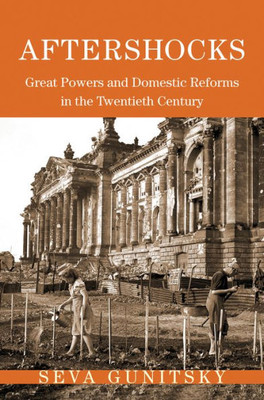 Aftershocks: Great Powers And Domestic Reforms In The Twentieth Century (Princeton Studies In International History And Politics, 154)