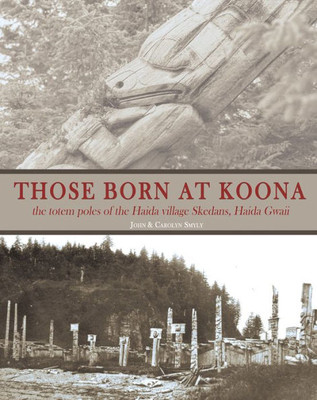 Those Born At Koona: The Totem Poles Of The Haida Village Skedans, Haida Gwaii