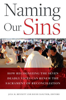 Naming Our Sins: How Recognizing The Seven Deadly Vices Can Renew The Sacrament Of Reconciliation