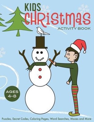 Kids Christmas Activity Book: Puzzles, Secret Codes, Coloring Pages, Word Searches, Mazes And More, Ages 4-8