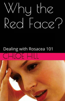 Why The Red Face?: Dealing With Rosacea 101