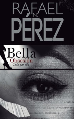 Bella Obsesion: Todo Por Ella (Spanish Edition)