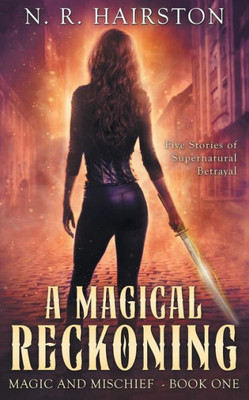 A Magical Reckoning: Five Stories Of Supernatural Betrayal (Magic And Mischief)