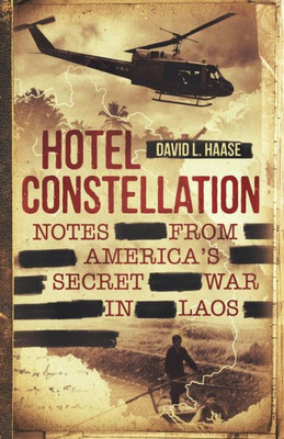 Hotel Constellation: Notes From America'S Secret War In Laos