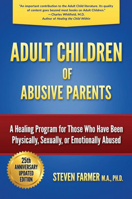 Adult Children Of Abusive Parents: A Healing Program For Those Who Have Been Physically, Sexually, Or Emotionally Abused