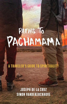 Paths To Pachamama: A Traveler'S Guide To Spirituality