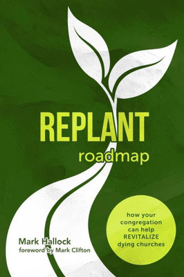 Replant Roadmap: How Your Congregation Can Help Revitalize Dying Churches (Replant Series)