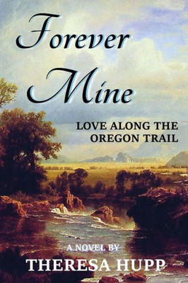 Forever Mine: Love Along The Oregon Trail (Oregon Chronicles)