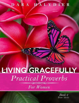 Living Gracefully: Practical Proverbs For Women (Practical Proverbs Bible Study Series)