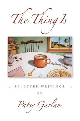 The Thing Is: Selected Writings By Patsy Garlan