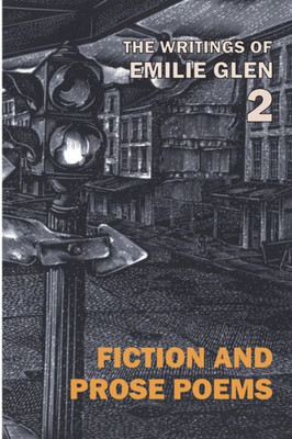 The Writings Of Emilie Glen 2: Fiction And Prose Poems