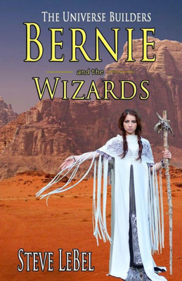 The Universe Builders: Bernie And The Wizards (The Universe Builders Series)