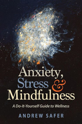 Anxiety, Stress & Mindfulness: A Do-It-Yourself Guide To Wellness