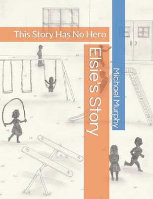 Elsie'S Story: This Story Has No Hero