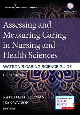 Assessing And Measuring Caring In Nursing And Health Sciences: Watsonæs Caring Science Guide