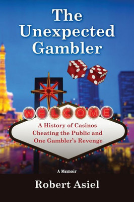 The Unexpected Gambler: A History Of Casinos Cheating The Public And One Gambler'S Revenge