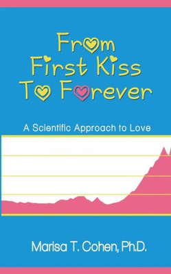 From First Kiss To Forever: A Scientific Approach To Love