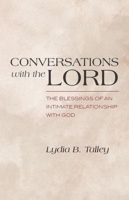 Conversations With The Lord: The Blessings Of An Intimate Relationship With God