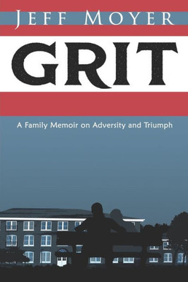 Grit: A Family Memoir On Adversity And Triumph