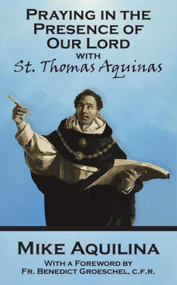 Praying In The Presence Of Our Lord With St. Thomas Aquinas