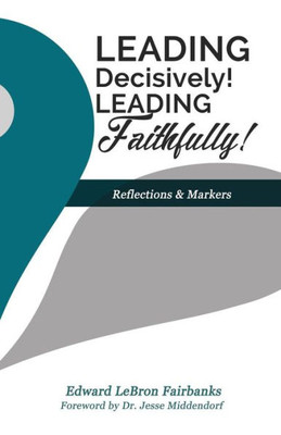 Leading Decisively! Leading Faithfully!: Reflections And Markers