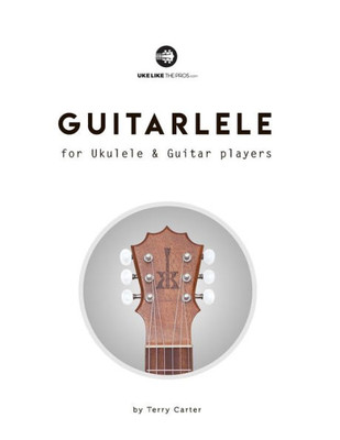 Guitarlele For Ukulele And Guitar Players