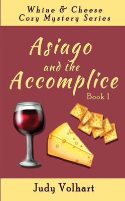 Asiago And The Accomplice (Whine & Cheese Cozy Mystery Series)