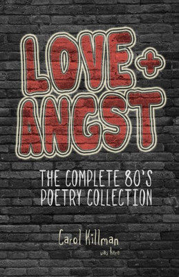 Love + Angst: The Complete 80'S Poetry Collection