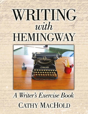 Writing With Hemingway: A Writer'S Exercise Book