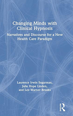 Changing Minds with Clinical Hypnosis: Narratives and Discourse for a New Health Care Paradigm