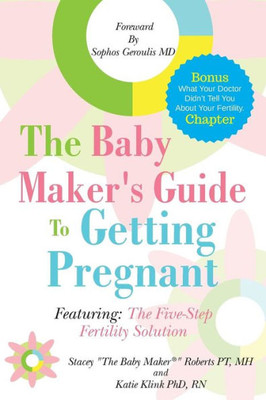 The Baby Maker'S Guide To Getting Pregnant: Featuring The Five Step Fertility Solution
