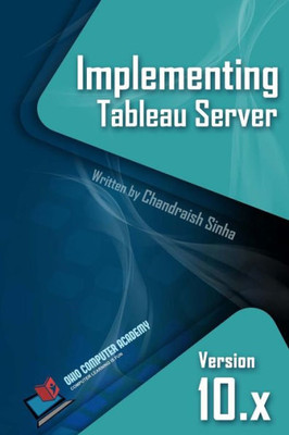 Implementing Tableau Server: A Guide To Implementing Tableau Server