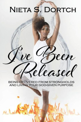I'Ve Been Released: Being Delivered From Strongholds And Living Your God-Given Purpose