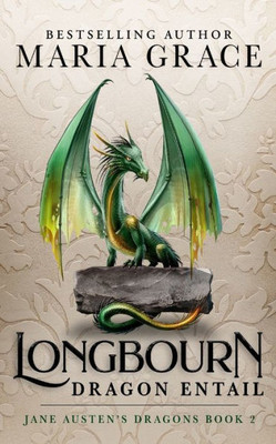Longbourn: Dragon Entail: A Pride And Prejudice Variation (Jane Austen'S Dragons: A Regency Gaslamp Dragon Fantasy Adventure)