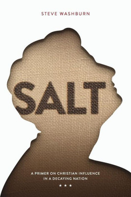 Salt: A Primer On Christian Influence In A Decaying Nation