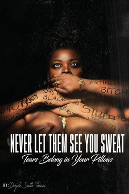 Never Let Them See You Sweat: Tears Belong In Your Pillows