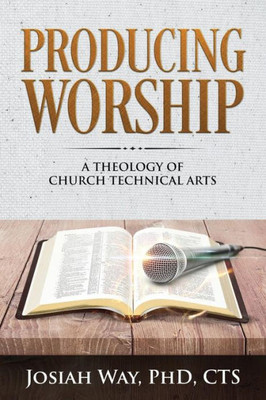 Producing Worship: A Theology Of Church Technical Arts
