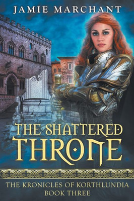 The Shattered Throne: Book Three Of The Kronicles Of Korthlundia