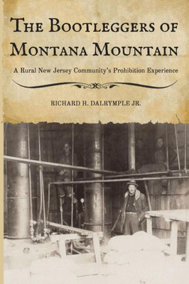 The Bootleggers Of Montana Mountain: A Rural New Jersey Community'S Prohibition Experience