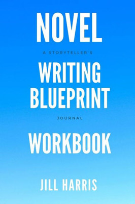 Novel Writing Blueprint Workbook: A Novel Writer'S Journal