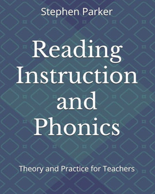 Reading Instruction And Phonics: Theory And Practice For Teachers