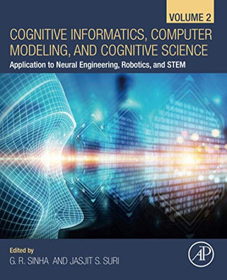 Cognitive Informatics, Computer Modelling, and Cognitive Science: Volume 2: Application to Neural Engineering, Robotics, and STEM