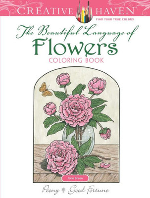 Creative Haven The Beautiful Language Of Flowers Coloring Book: Relax & Unwind With 31 Stress-Relieving Illustrations (Creative Haven Coloring Books)