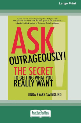 Ask Outrageously!: The Secret To Getting What You Really Want [16 Pt Large Print Edition]