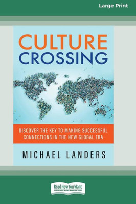 Culture Crossing: Discover The Key To Making Successful Connections In The New Global Era [Standard Large Print 16 Pt Edition]