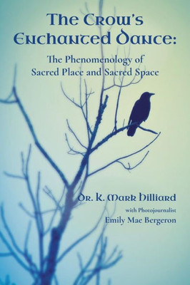 The Crow'S Enchanted Dance: The Phenomenology Of Sacred Place And Sacred Space