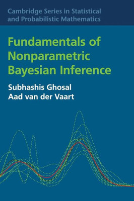 Fundamentals Of Nonparametric Bayesian Inference (Cambridge Series In Statistical And Probabilistic Mathematics, Series Number 44)