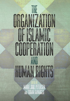 The Organization Of Islamic Cooperation And Human Rights (Pennsylvania Studies In Human Rights)