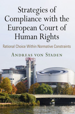Strategies Of Compliance With The European Court Of Human Rights: Rational Choice Within Normative Constraints (Pennsylvania Studies In Human Rights)
