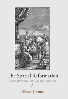 The Spatial Reformation: Euclid Between Man, Cosmos, And God (Intellectual History Of The Modern Age)